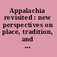 Appalachia revisited : new perspectives on place, tradition, and progress /