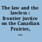The law and the lawless : frontier justice on the Canadian Prairies, 1873-1895 /