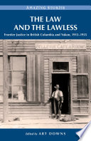 The law and the lawless : frontier justice in British Columbia and Yukon, 1913-1935  /