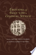 Emotions and daily life in colonial Mexico /