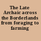 The Late Archaic across the Borderlands from foraging to farming /