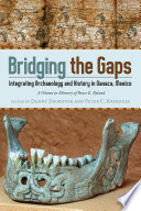 Bridging the gaps : integrating archaeology and history in Oaxaca, Mexico : a volume in memory of Bruce E. Byland /