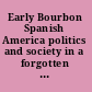 Early Bourbon Spanish America politics and society in a forgotten era (1700-1759) /