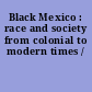 Black Mexico : race and society from colonial to modern times /