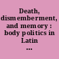 Death, dismemberment, and memory : body politics in Latin America /