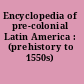 Encyclopedia of pre-colonial Latin America : (prehistory to 1550s) /