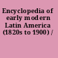 Encyclopedia of early modern Latin America (1820s to 1900) /