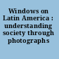 Windows on Latin America : understanding society through photographs /