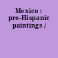 Mexico : pre-Hispanic paintings /