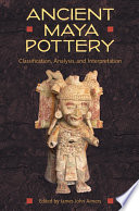 Ancient Maya pottery classification, analysis, and interpretation /