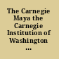The Carnegie Maya the Carnegie Institution of Washington Maya Research Program, 1913-1957 /