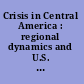 Crisis in Central America : regional dynamics and U.S. policy in the 1980s /