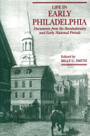 Life in early Philadelphia : documents from the Revolutionary and early national periods /