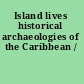 Island lives historical archaeologies of the Caribbean /