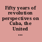 Fifty years of revolution perspectives on Cuba, the United States, and the world /