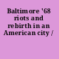 Baltimore '68 riots and rebirth in an American city /