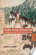 Facing racial revolution eyewitness accounts of the Haitian Insurrection /