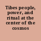 Tibes people, power, and ritual at the center of the cosmos /