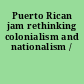 Puerto Rican jam rethinking colonialism and nationalism /