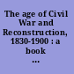 The age of Civil War and Reconstruction, 1830-1900 : a book of interpretative essays /