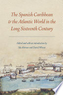 The Spanish Caribbean and the Atlantic World in the Long Sixteenth Century