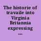 The historie of travaile into Virginia Britannia expressing the cosmographie and comodities of the country, together with the manners and customes of the people, gathered and observed as well by those who went first thither /