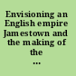 Envisioning an English empire Jamestown and the making of the North Atlantic world /