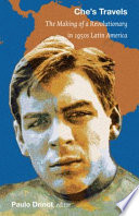 Che's travels : the making of a revolutionary in 1950s Latin America /