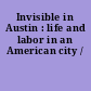 Invisible in Austin : life and labor in an American city /