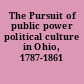 The Pursuit of public power political culture in Ohio, 1787-1861 /