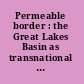 Permeable border : the Great Lakes Basin as transnational region, 1650-1990 /