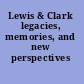 Lewis & Clark legacies, memories, and new perspectives /