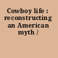 Cowboy life : reconstructing an American myth /