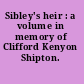 Sibley's heir : a volume in memory of Clifford Kenyon Shipton.