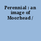 Perennial : an image of Moorhead /