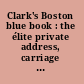 Clark's Boston blue book : the élite private address, carriage and club directory, ladies' visiting list and shopping guide ..