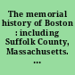 The memorial history of Boston : including Suffolk County, Massachusetts. 1630-1880 /