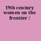 19th century women on the frontier /