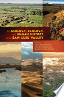 The Geology, Ecology, and Human History of the San Luis Valley