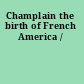 Champlain the birth of French America /