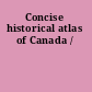 Concise historical atlas of Canada /