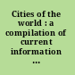 Cities of the world : a compilation of current information on cultural, geographical, and political conditions in the countries and cities of six continents, based on the Department of State's "Post Reports" /