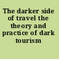 The darker side of travel the theory and practice of dark tourism /