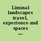 Liminal landscapes travel, experience and spaces in-between /