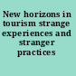 New horizons in tourism strange experiences and stranger practices /
