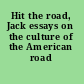 Hit the road, Jack essays on the culture of the American road /