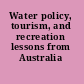 Water policy, tourism, and recreation lessons from Australia /