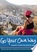 Go your own way women travel the world solo /