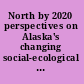North by 2020 perspectives on Alaska's changing social-ecological systems /