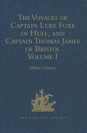 The voyages of Captain Luke Foxe of Hull, and Captain Thomas James of Bristol, in search of a North-west Passage, in 1631-32.